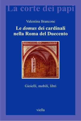 Le domus dei cardinali nella Roma del Duecento. Gioielli, mobili, libri
