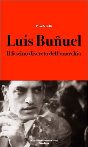 Luis Buñuel. Il fascino discreto dell'anarchia