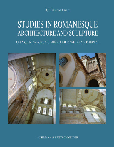 Studies in Romanesque Architecture and Sculpture: Cluny, Jumièges, Montceaux-L'étoile and Paray-le-Monial