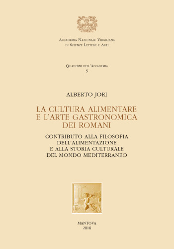 La cultura alimentare e l'arte gastronomica dei Romani: contributo alla filosofia dell'alimentazione e alla storia culturale del mondo mediterraneo