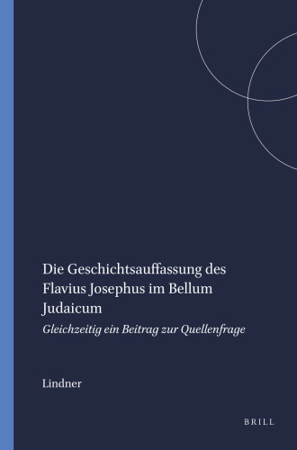 Die Geschichtsauffassung Des Flavius Josephus Im Bellum Judaicum: Gleichzeitig Ein Beitrag Zur Quellenfrage (Arbeiten Zur Geschichte Des Antiken Judentums Und Des Urchri) (German Edition)