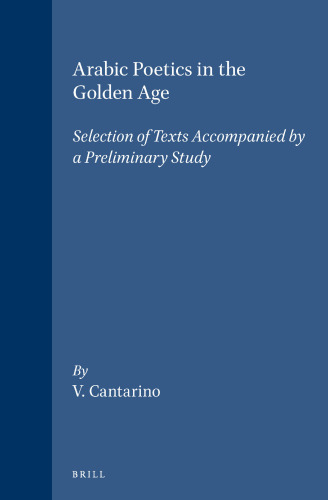 Arabic Poetics in the Golden Age: Selection of Texts Accompanied by a Preliminary Study (Studies in Arabic Literature, 4)