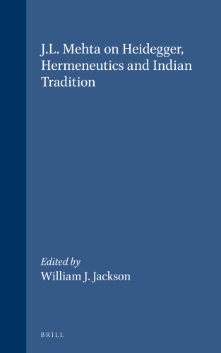 J.L. Mehta on Heidegger, Hermeneutics and Indian Tradition (Indian Thought and Culture, 2)