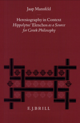 Heresiography in Context: Hippolytus’ "Elenchos" as a Source for Greek Philosophy