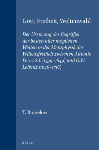 Gott, Freiheit, Weltenwahl: Der Ursprung des Begriffes der besten aller möglichen Welten in der Metaphysik der Willensfreiheit zwischen Antonio Perez S. J. (1599-1649) und G. W. Leibniz (1646-1716)