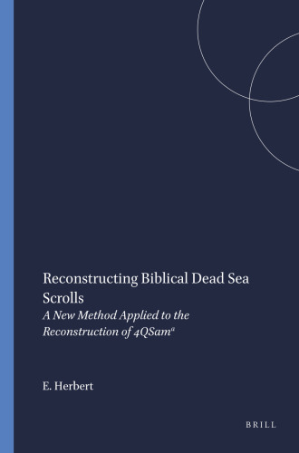 Reconstructing Biblical Dead Sea Scrolls: A New Method Applied to the Reconstruction of 4qsamᵃ (Studies on the Texts of the Desert of Judah)