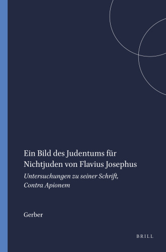 Ein Bild Des Judentums Fur Nichtjuden Von Flavius Josephus: Untersuchungen Zu Seiner Schrift Contra Apionem (Arbeiten Zur Geschichte Des Antiken Judentums Und Des Urchristentums, 40) (German Edition)