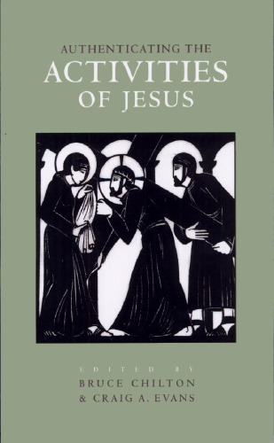 Authenticating the Activities of Jesus (New Testament Tools and Studies)