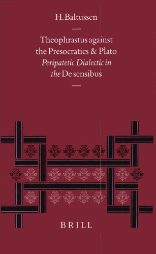 Theophrastus Against the Presocratics and Plato: Peripatetic Dialectic in the 'De Sensibus'