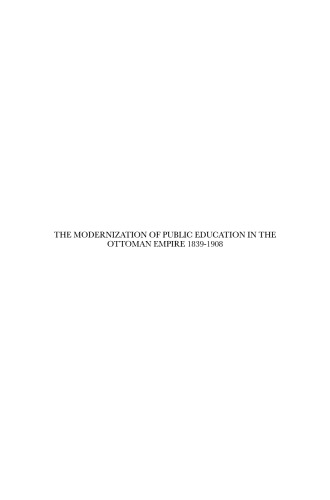 The Modernization of Public Education in the Ottoman Empire, 1839-1908: Islamization, Autocracy, and Discipline (Ottoman Empire & Its Heritage)