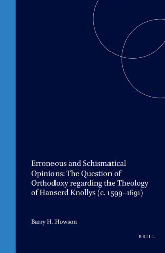 Erroneous and Schismatical Opinions: The Question of Orthodoxy Regarding the Theology of Hanserd Knollys (C. 1599-1691) (Studies in the History of Christian Traditions)