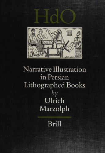 Narrative Illustration in Persian Lithographed Books (Handbook of Oriental Studies: Section 1; The Near and Middle East)