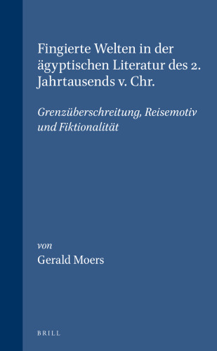 Fingierte Welten in der ägyptischen Literatur des 2. Jahrtausends v. Chr: Grenzüberschreitung, Reisemotiv und Fiktionalität