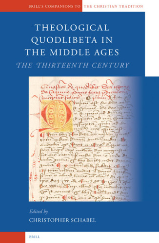 Theological Quodlibeta in the Middle Ages: The Thirteenth Century (Brill's Companions to the Christian Tradition)