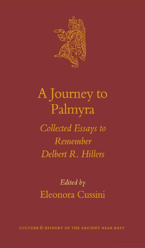 A Journey to Palmyra: Collected Essays to Remember Delbert R. Hillers