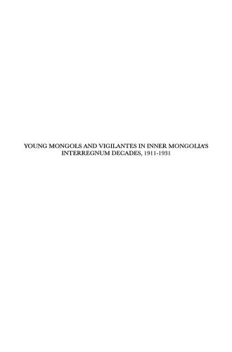 Young Mongols and Vigilantes in Inner Mongolia's Interregnum Decades, 1911-1931, Volume 1