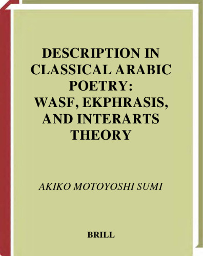 Description in Classical Arabic Poetry: Wasf, Ekphrasis, and Interarts Theory (Brill Studies in Middle Eastern Literatures) (Brill Studies in Middle Eastern Literatures)