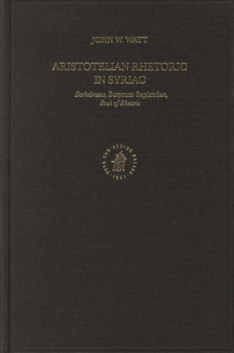 Aristotelian Rhetoric in Syriac: Barhebraeus, Butyrum Sapientiae, Books of Mineralogy and Meteorology