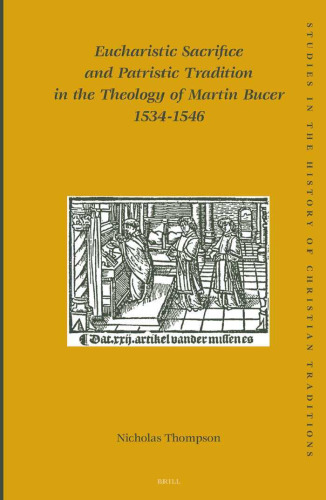 Eucharistic Sacrifice And Patristic Tradition In The Theology Of Martin Bucer 1534-1546 (Studies in the History of Christian Thought)