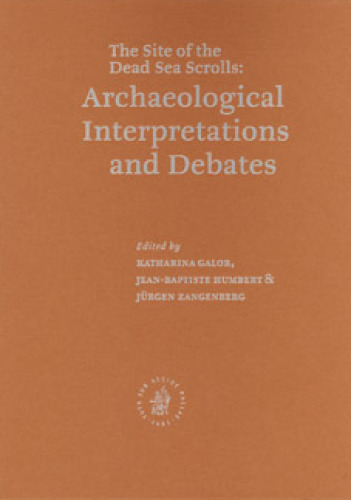 The Site of the Dead Sea Scrolls: Archaeological Interpretations and Debates