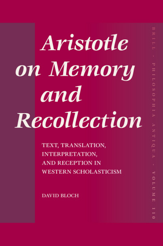 Aristotle on Memory and Recollection: Text, Translation, Interpretation, and Reception in Western Scholasticism (Philosophia Antiqua, 110)