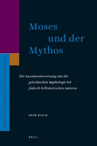 Moses und der Mythos: Die Auseinandersetzung mit der griechischen Mythologie bei jüdisch-hellenistischen Autoren