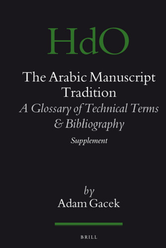 The Arabic Manuscript Tradition: A Glossary of Technical Terms and Bibliography, Supplement (HANDBOOK OF ORIENTAL STUDIES/HANDBUCH DER ORIENTALISTIK, 95)