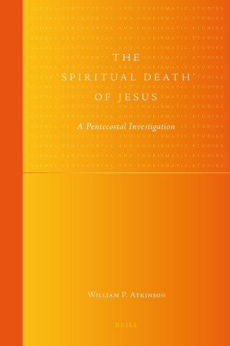 The 'Spiritual Death' of Jesus: A Pentecostal Investigation (Global Pentecostal and Charismatic Studies, 1)