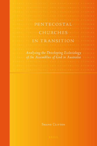 Pentecostal Churches in Transition: Analysing the Developing Ecclesiology of the Assemblies of God in Australia (Global Pentecostal and Charismatic Studies, 3)