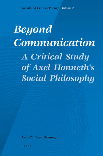 Beyond Communication: A Critical Study of Axel Honneth's Social Philosophy