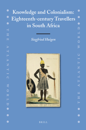 Knowledge and Colonialism: Eighteenth-century Travellers in South Africa (Atlantic World)
