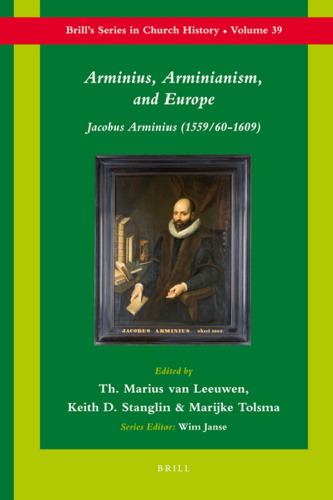 Arminius, Arminianism, and Europe (Brill's Series in Church History, Volume 39)