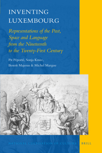 Inventing Luxembourg: Representations of the Past, Space and Language from the Nineteenth to the Twenty-First Century (National Cultivation of Culture)
