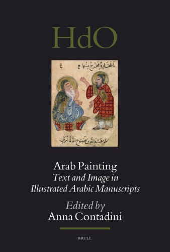 Arab Painting: Text and Image in Illustrated Arabic Manuscripts (Handbook of Oriental Studies: Section 1; The Near and Middle East)