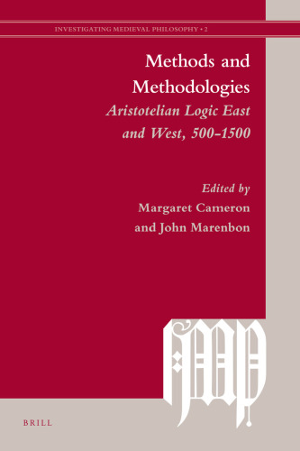 Methods and Methodologies: Aristotelian Logic East and West, 500-1500 (Investigating Medieval Philosophy)