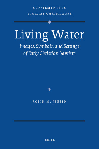 Living Water: Images, Symbols, and Settings of Early Christian Baptism (Supplements to Vigiliae Christianae: Texts and Studies of Early Christian Life and Language)