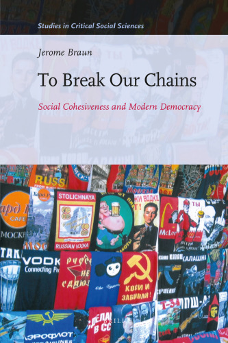 To Break Our Chains: Social Cohesiveness and Modern Democracy (Studies in Critical Social Sciences)