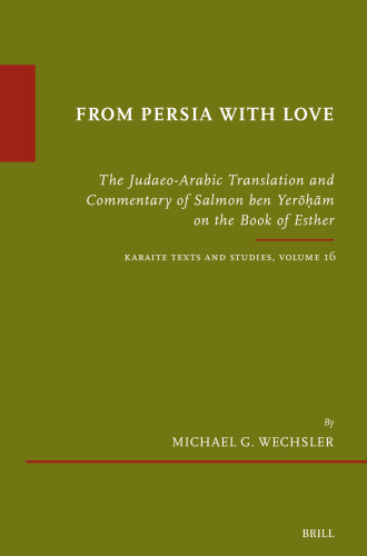 From Persia with Love: The Arabic Translation and Homiletical Commentary of Salmon Ben Yeruam on the Book of Esther. Karaite Texts and Studies