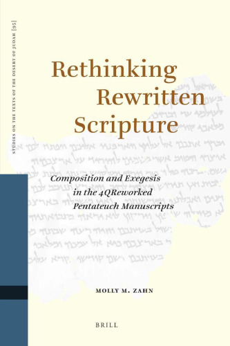 Rethinking Rewritten Scripture: Composition and Exegesis in the 4QReworked Pentateuch Manuscripts