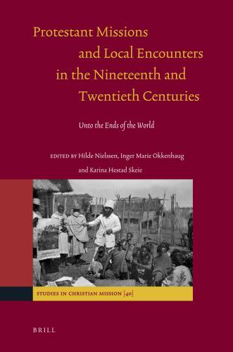 Protestant Missions and Local Encounters in the Nineteenth and Twentieth Centuries (Studies in Christian Mission)