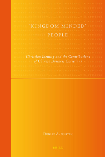 Kingdom-Minded People: Christian Identity and the Contributions of Chinese Business Christians (Global Pentecostal and Charismatic Studies, 8)