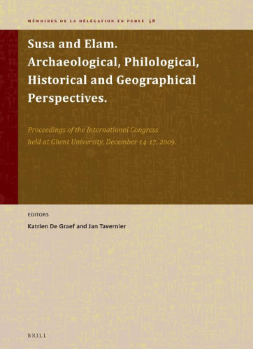 Susa and Elam. Archaeological, Philological, Historical and Geographical Perspectives: Proceedings of the International Congress Held at Ghent Ghent University, December 14–17, 2009