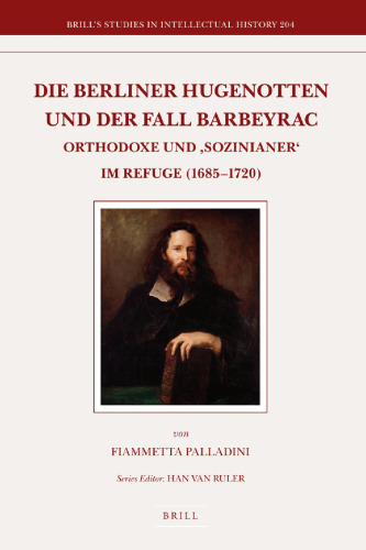 Die Berliner Hugenotten und der Fall Barbeyrac: Orthodoxe und "Sozinianer" im Refuge (1685-1720)