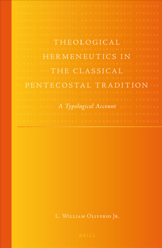 Theological Hermeneutics in the Classical Pentecostal Tradition: A Typological Account (Global Pentecostal and Charismatic Studies, 12)