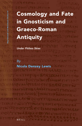 Cosmology and Fate in Gnosticism and Graeco-Roman Antiquity: Under Pitiless Skies