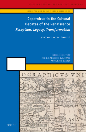 Copernicus in the Cultural Debates of the Renaissance: Reception, Legacy, Transformation (History of Science and Medicine Library / Medieval and Early Modern Science, 23, 45)