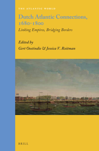 Dutch Atlantic Connections, 1680-1800: Linking Empires, Bridging Borders