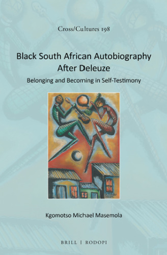 Black South African Autobiography After Deleuze: Belonging and Becoming in Self-Testimony (Cross/Cultures, 198)