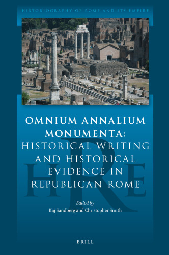 Omnium Annalium Monumenta: Historical Writing and Historical Evidence in Republican Rome (Historiography of Rome and Its Empire, 2)