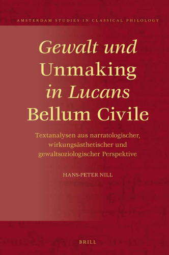 Gewalt und Unmaking in Lucans Bellum Civile: Textanalysen aus narratologischer, wirkungsästhetischer und gewaltsoziologischer Perspektiven)